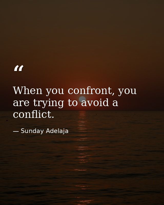 When you confront, you are trying to avoid a conflict. — Sunday Adelaja
