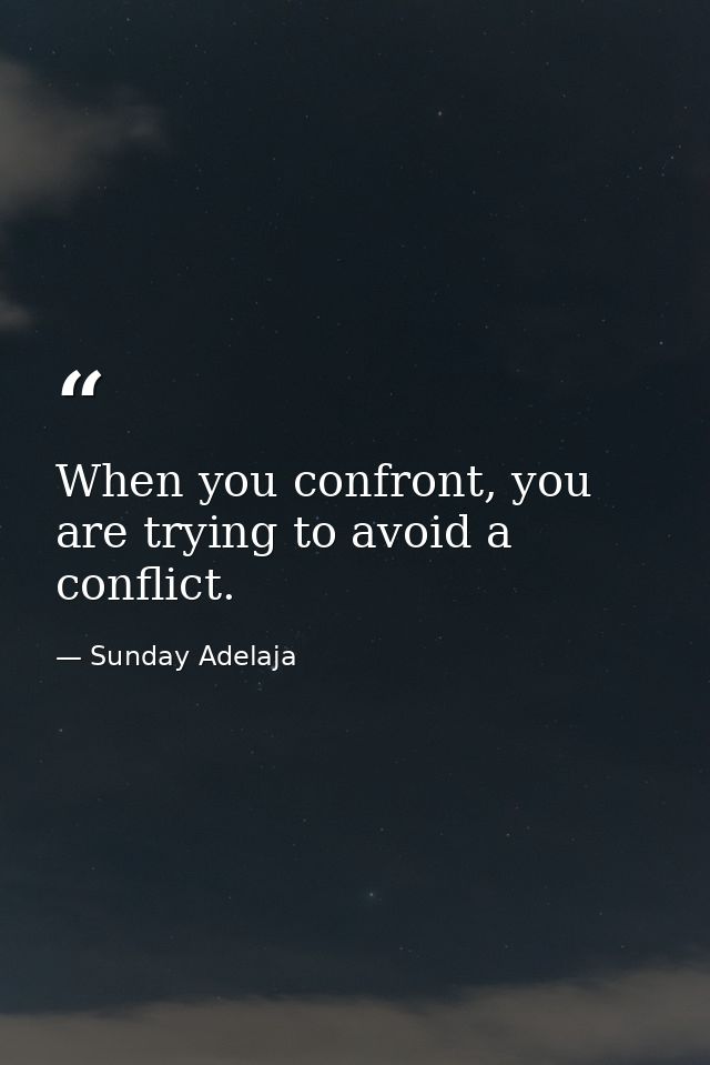 When you confront, you are trying to avoid a conflict. — Sunday Adelaja