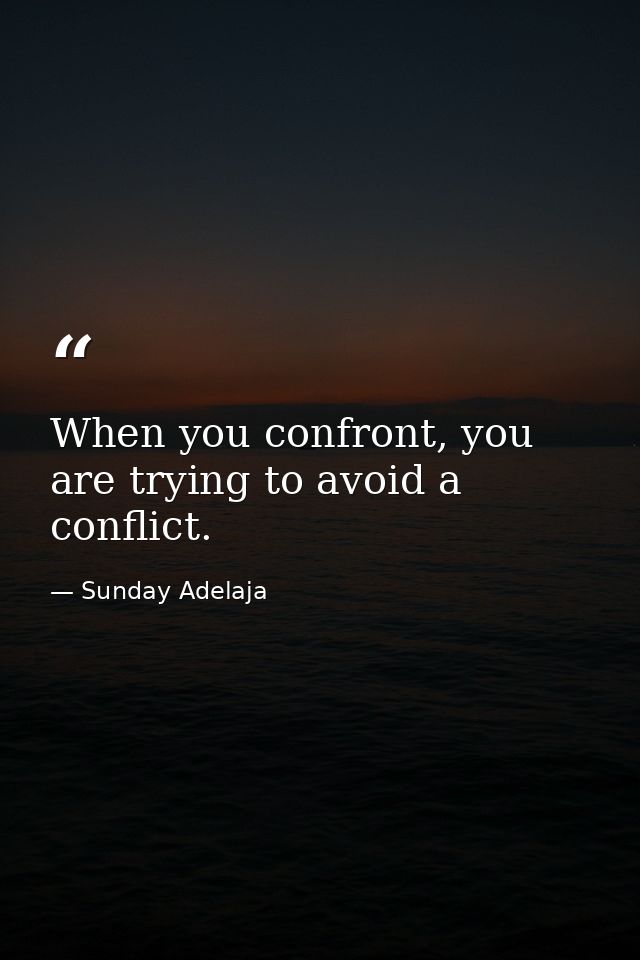 When you confront, you are trying to avoid a conflict. — Sunday Adelaja