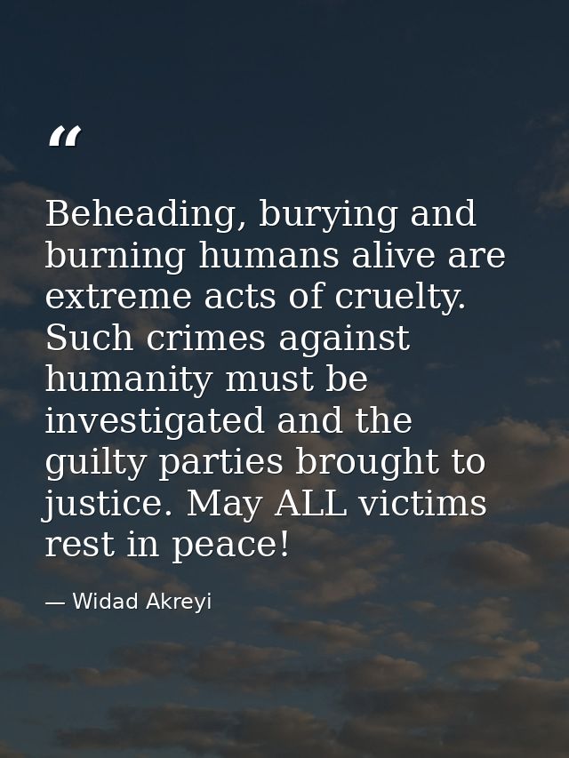 Beheading, burying and burning humans alive are extreme acts of cruelty. Such crimes against humanity must be investigat — Widad Akreyi