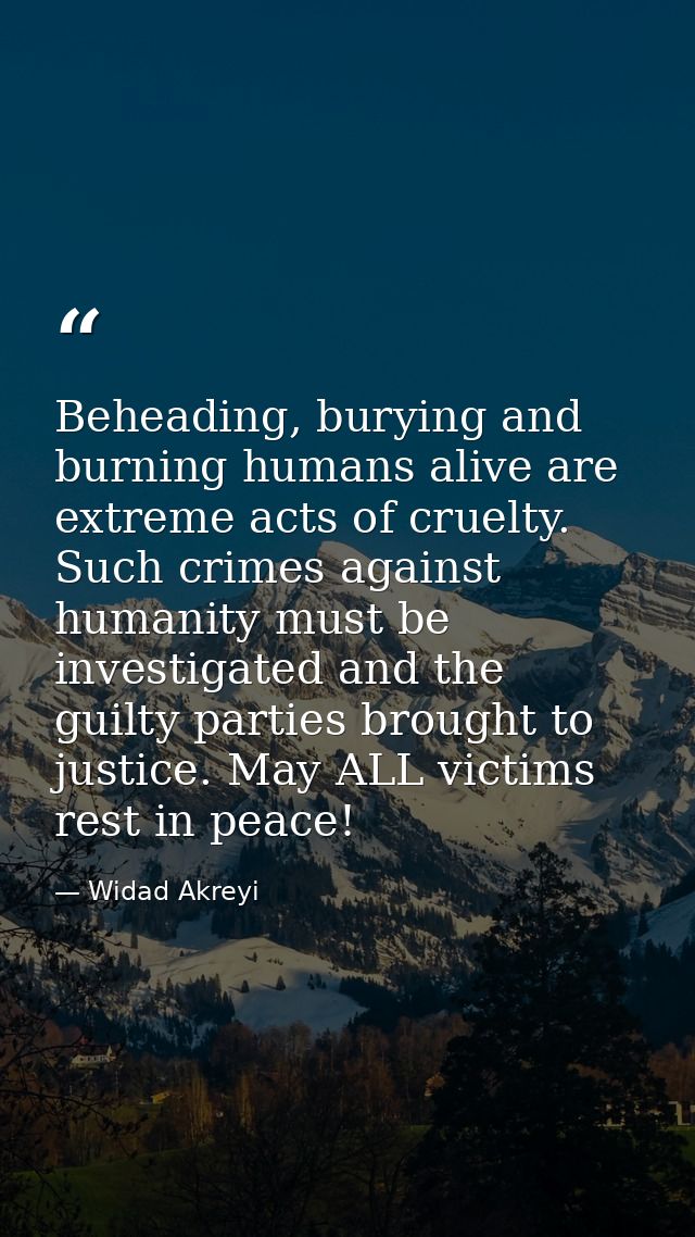 Beheading, burying and burning humans alive are extreme acts of cruelty. Such crimes against humanity must be investigat — Widad Akreyi