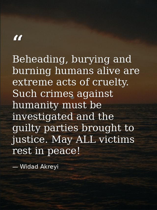 Beheading, burying and burning humans alive are extreme acts of cruelty. Such crimes against humanity must be investigat — Widad Akreyi