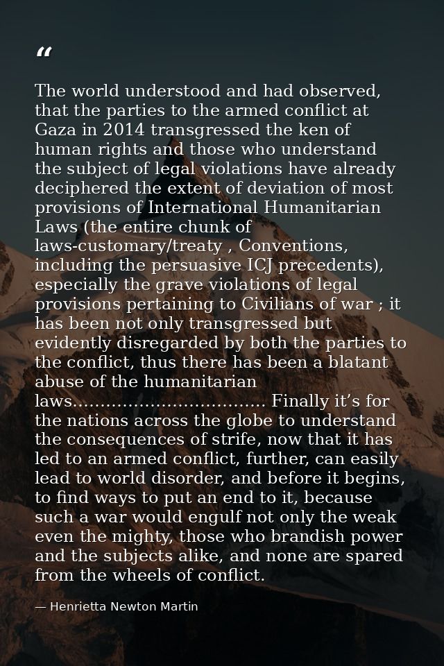 The world understood and had observed, that the parties to the armed conflict at Gaza in 2014 transgressed the ken of hu — Henrietta Newton Martin