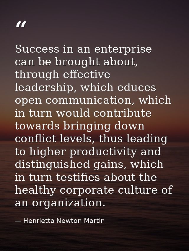 Success in an enterprise can be brought about, through effective leadership, which educes open communication, which in t — Henrietta Newton Martin