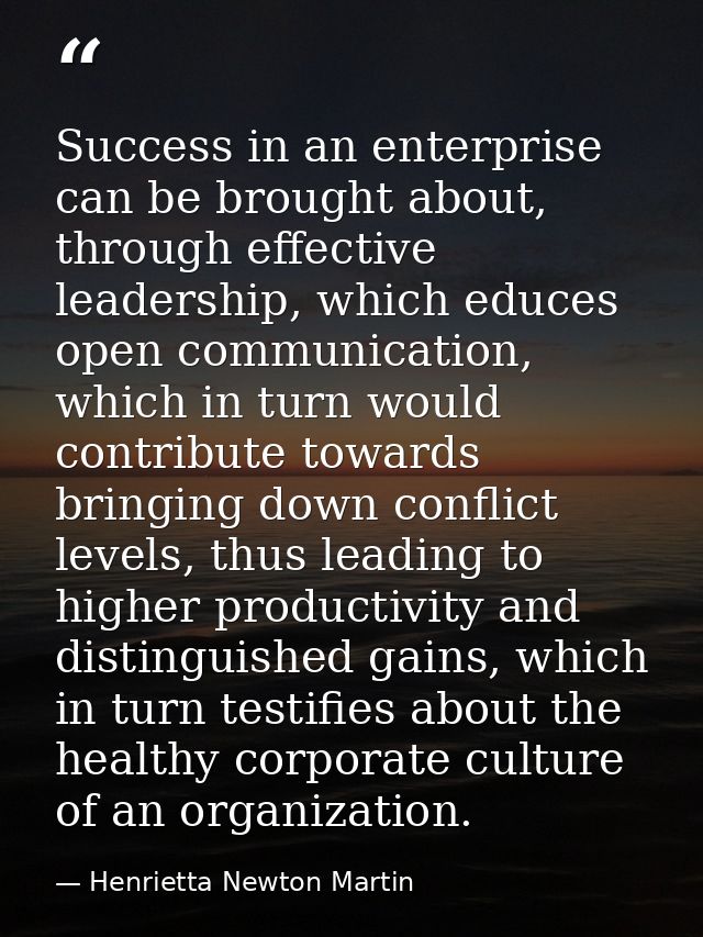 Success in an enterprise can be brought about, through effective leadership, which educes open communication, which in t — Henrietta Newton Martin