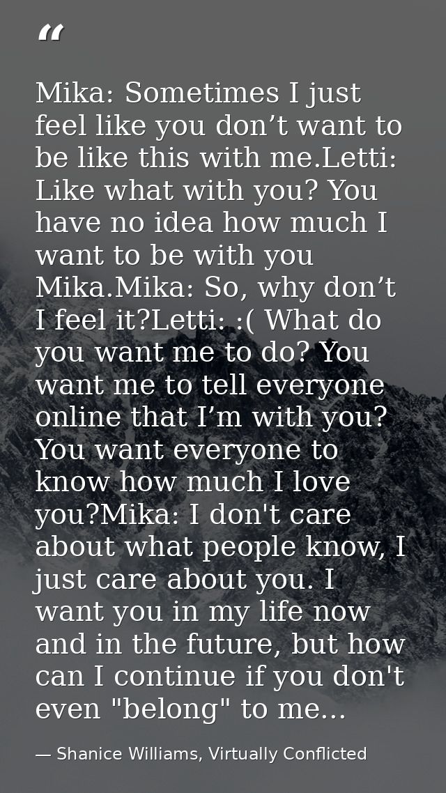 Mika: Sometimes I just feel like you don’t want to be like this with me.Letti: Like what with you? You have no idea how  — Shanice Williams, Virtually Conflicted