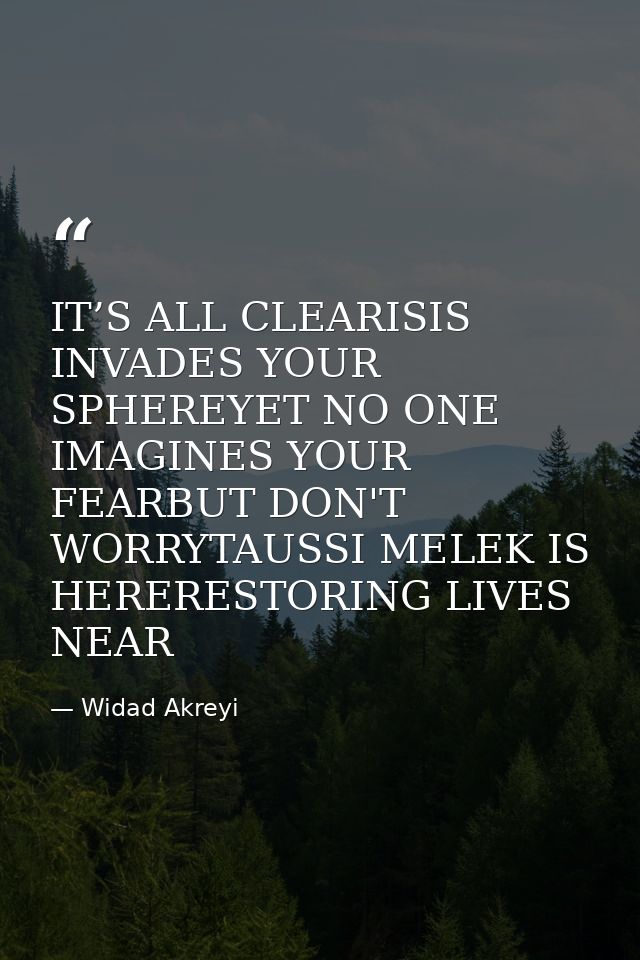 IT’S ALL CLEARISIS INVADES YOUR SPHEREYET NO ONE IMAGINES YOUR FEARBUT DON'T WORRYTAUSSI MELEK IS HERERESTORING LIVES NE — Widad Akreyi