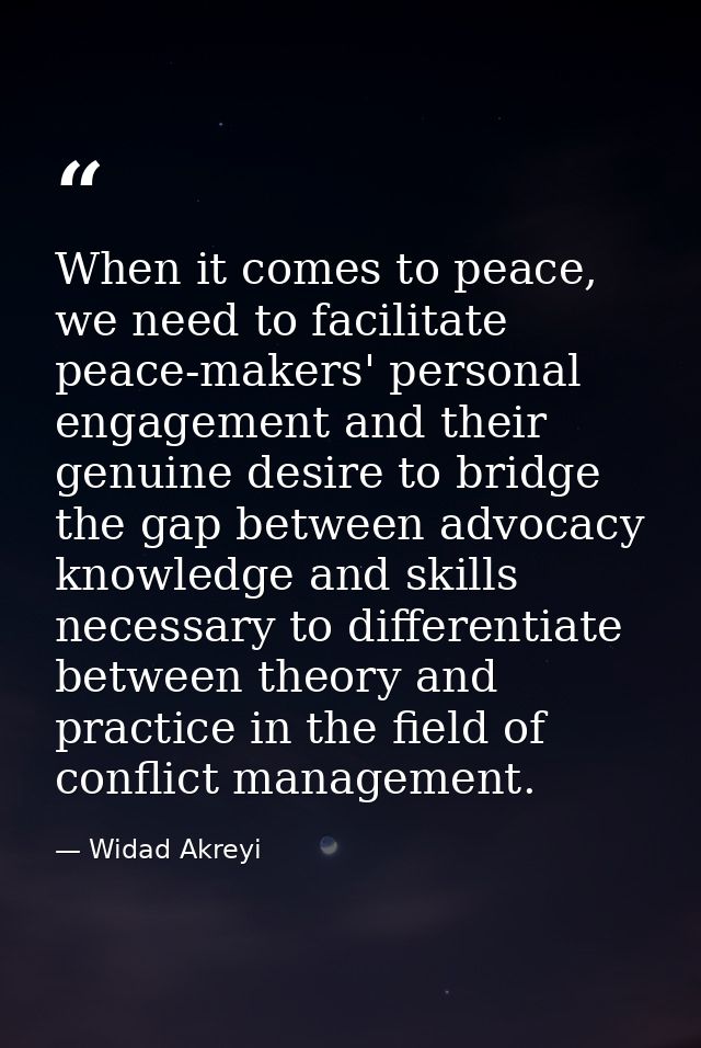 When it comes to peace, we need to facilitate peace-makers' personal engagement and their genuine desire to bridge the g — Widad Akreyi