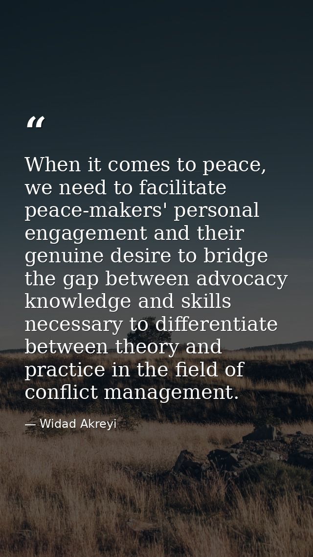 When it comes to peace, we need to facilitate peace-makers' personal engagement and their genuine desire to bridge the g — Widad Akreyi