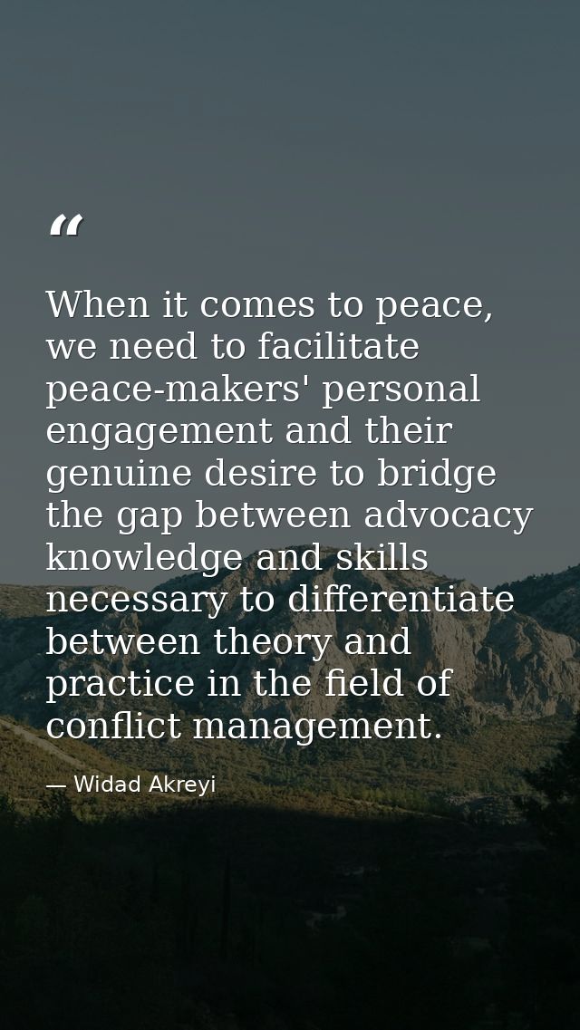 When it comes to peace, we need to facilitate peace-makers' personal engagement and their genuine desire to bridge the g — Widad Akreyi