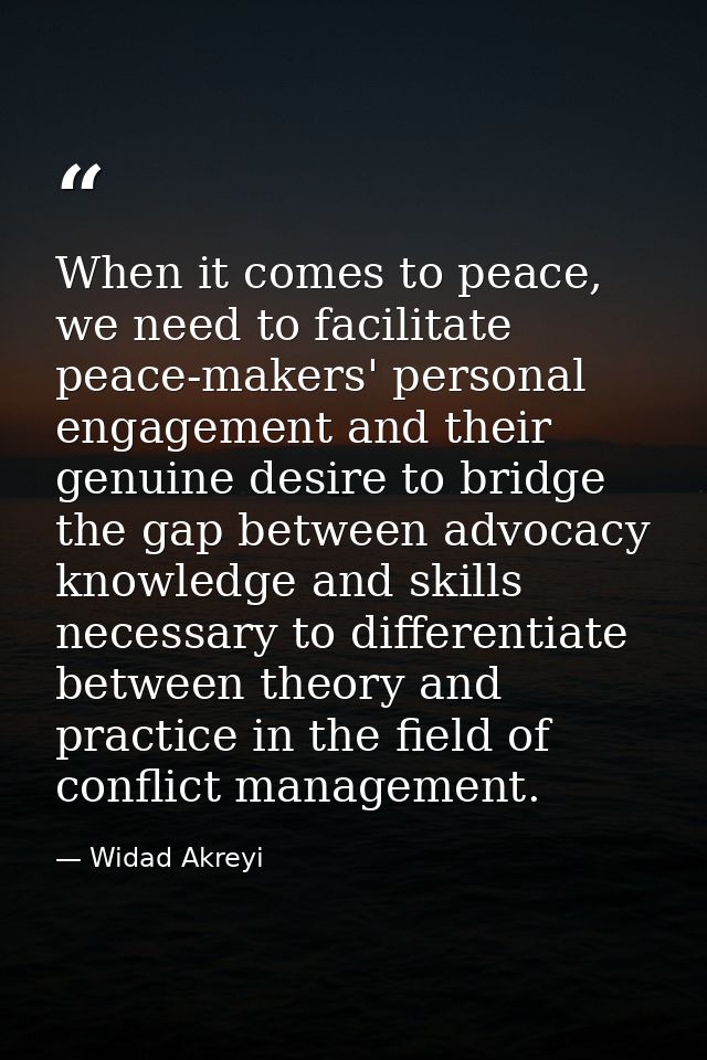 When it comes to peace, we need to facilitate peace-makers' personal engagement and their genuine desire to bridge the g — Widad Akreyi