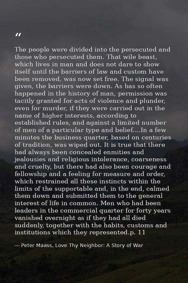 The people were divided into the persecuted and those who persecuted them. That wile beast, which lives in man and does  — Peter Maass, Love Thy Neighbor: A Story of War