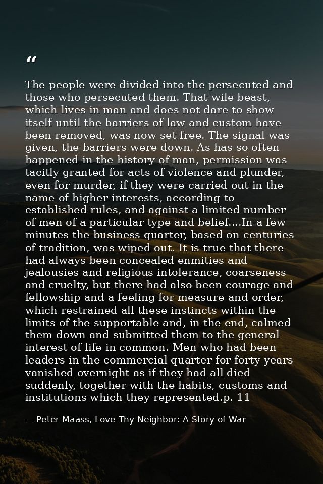 The people were divided into the persecuted and those who persecuted them. That wile beast, which lives in man and does  — Peter Maass, Love Thy Neighbor: A Story of War