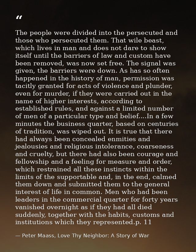 The people were divided into the persecuted and those who persecuted them. That wile beast, which lives in man and does  — Peter Maass, Love Thy Neighbor: A Story of War