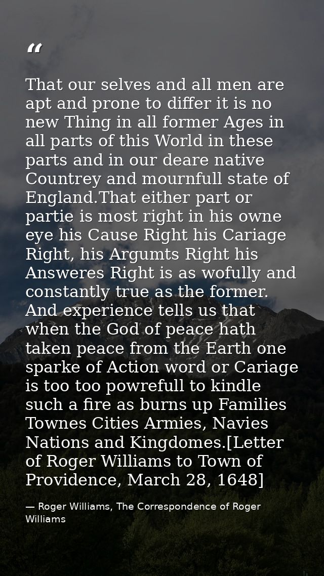 That our selves and all men are apt and prone to differ it is no new Thing in all former Ages in all parts of this World — Roger Williams, The Correspondence of Roger Williams