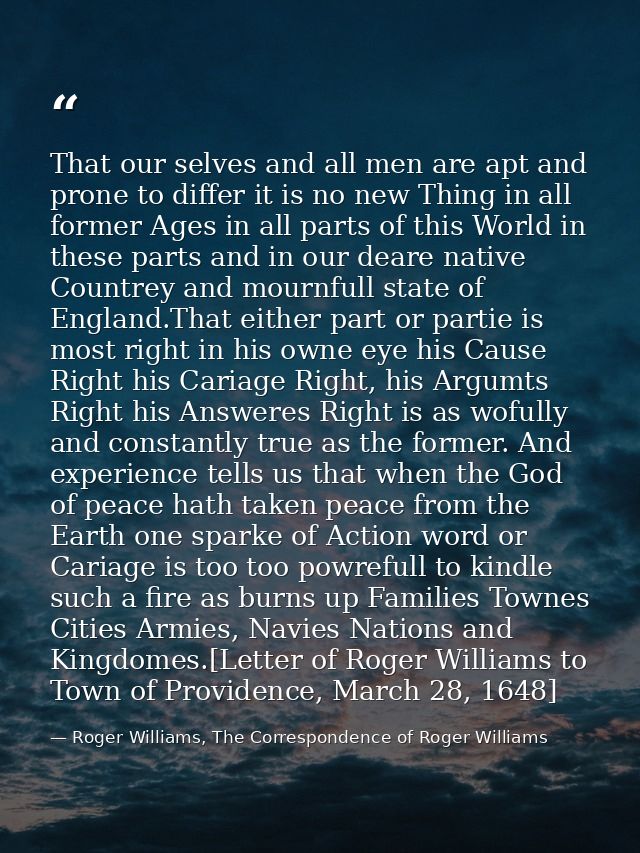 That our selves and all men are apt and prone to differ it is no new Thing in all former Ages in all parts of this World — Roger Williams, The Correspondence of Roger Williams