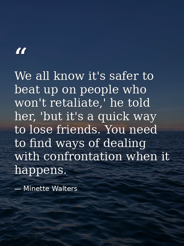 We all know it's safer to beat up on people who won't retaliate,' he told her, 'but it's a quick way to lose friends. Yo — Minette Walters