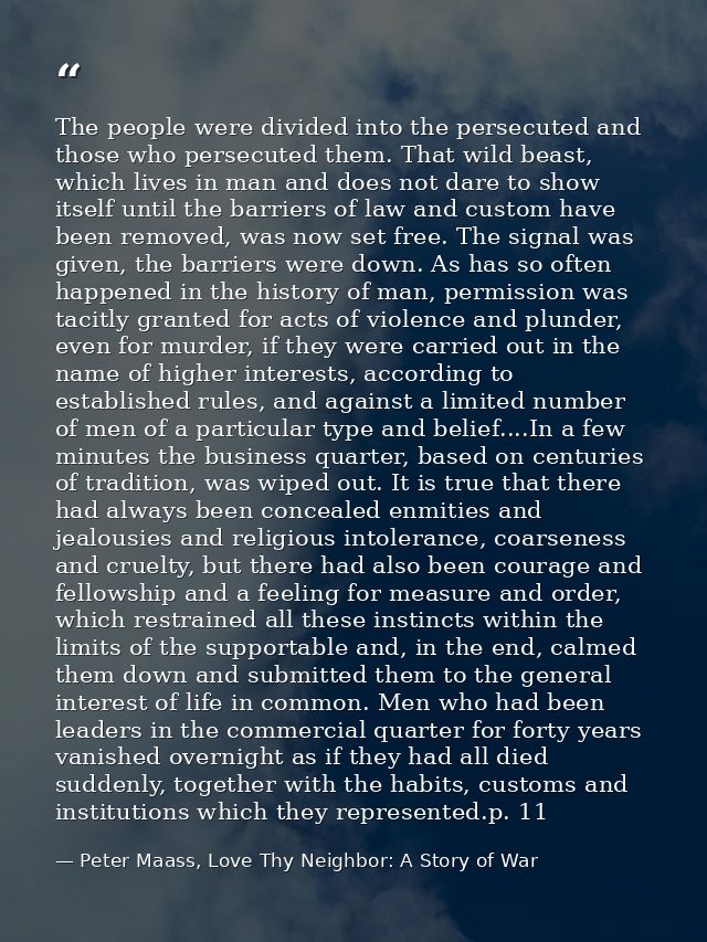 The people were divided into the persecuted and those who persecuted them. That wild beast, which lives in man and does  — Peter Maass, Love Thy Neighbor: A Story of War