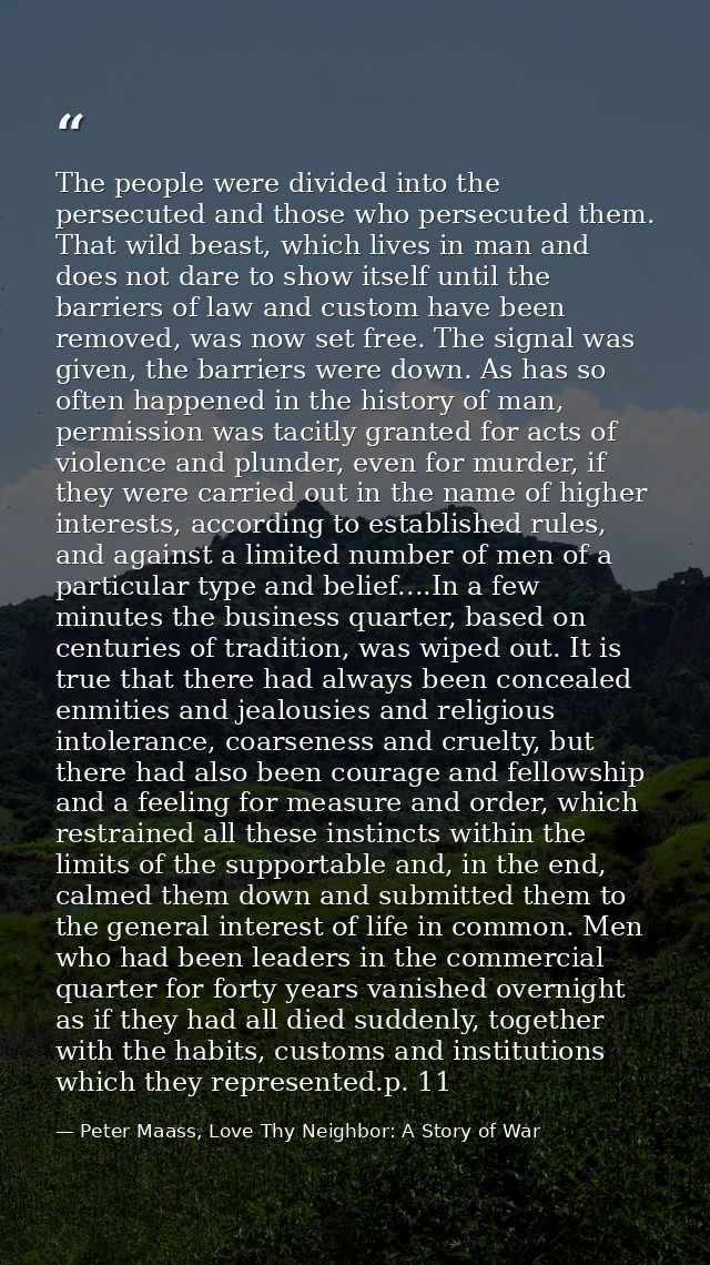 The people were divided into the persecuted and those who persecuted them. That wild beast, which lives in man and does  — Peter Maass, Love Thy Neighbor: A Story of War