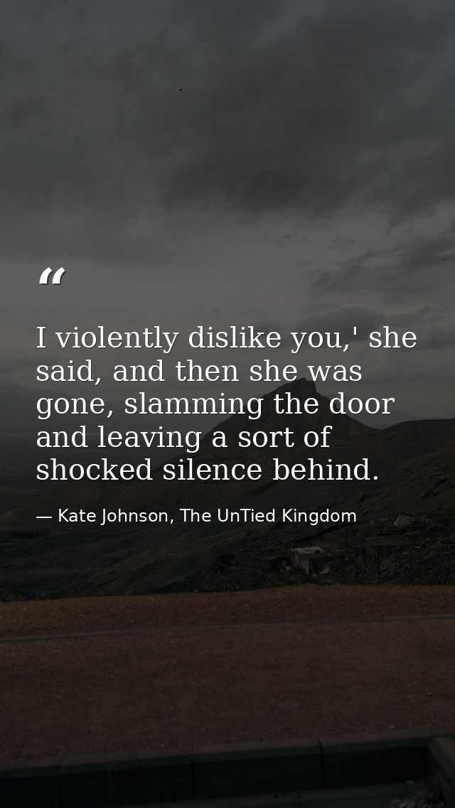 I violently dislike you,' she said, and then she was gone, slamming the door and leaving a sort of shocked silence behin — Kate Johnson, The UnTied Kingdom
