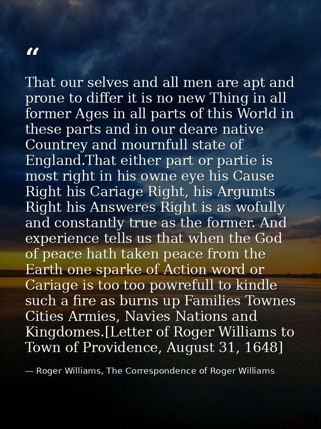 That our selves and all men are apt and prone to differ it is no new Thing in all former Ages in all parts of this World — Roger Williams, The Correspondence of Roger Williams