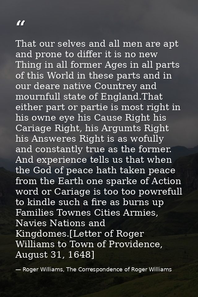 That our selves and all men are apt and prone to differ it is no new Thing in all former Ages in all parts of this World — Roger Williams, The Correspondence of Roger Williams