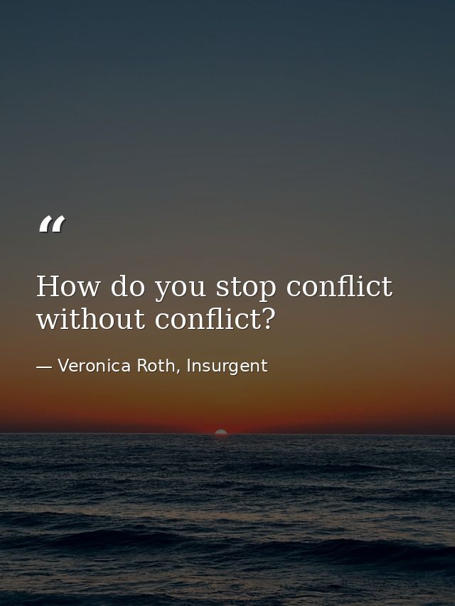 How do you stop conflict without conflict? — Veronica Roth, Insurgent