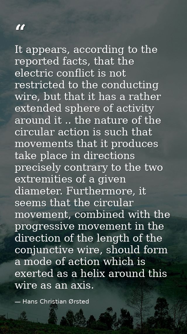 It appears, according to the reported facts, that the electric conflict is not restricted to the conducting wire, but th — Hans Christian Ørsted