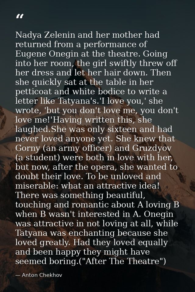 Nadya Zelenin and her mother had returned from a performance of Eugene Onegin at the theatre. Going into her room, the g — Anton Chekhov