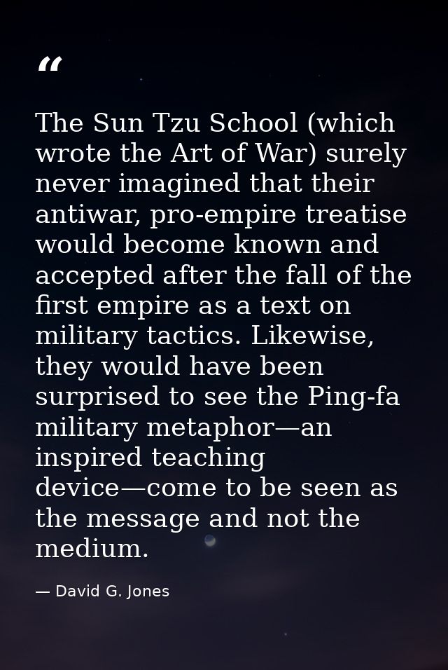 The Sun Tzu School (which wrote the Art of War) surely never imagined that their antiwar, pro-empire treatise would beco — David G. Jones