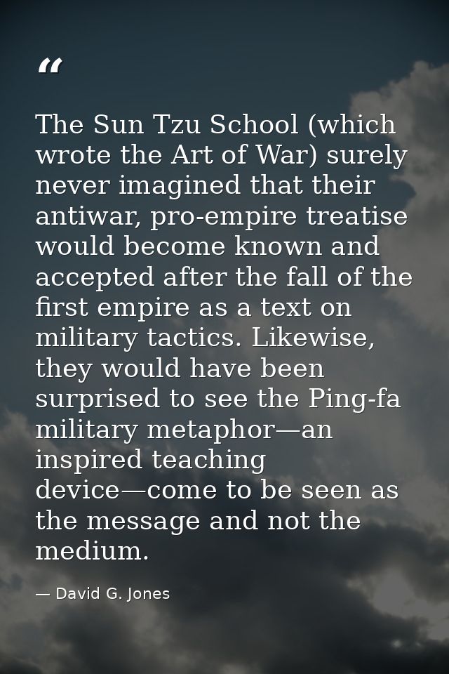 The Sun Tzu School (which wrote the Art of War) surely never imagined that their antiwar, pro-empire treatise would beco — David G. Jones