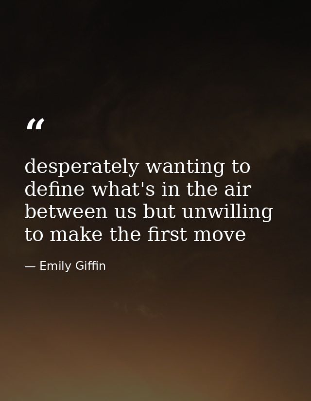 desperately wanting to define what's in the air between us but unwilling to make the first move — Emily Giffin