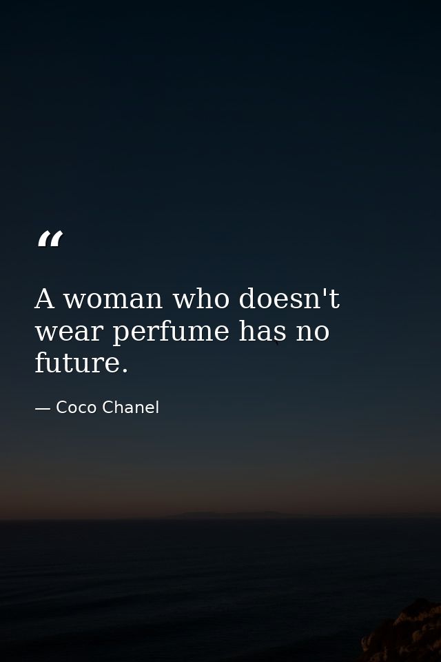A woman who doesn't wear perfume has no future. — Coco Chanel