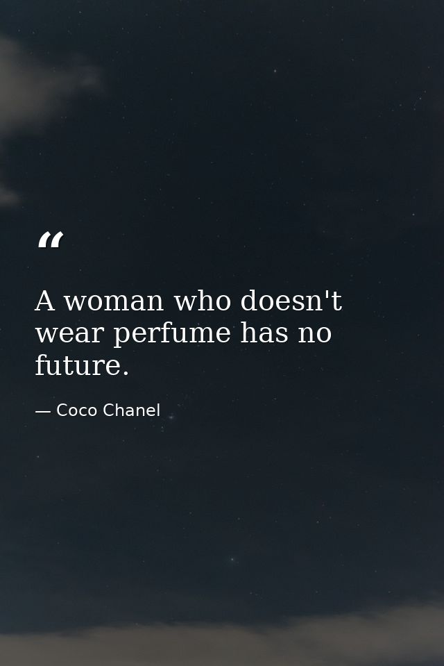 A woman who doesn't wear perfume has no future. — Coco Chanel
