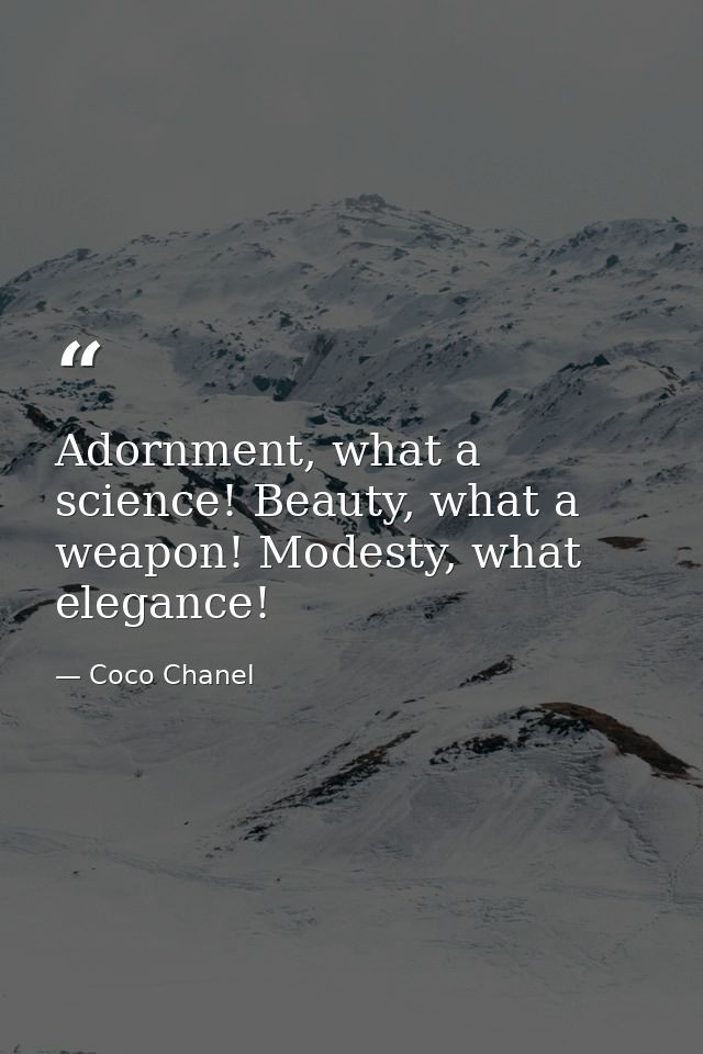 Adornment, what a science! Beauty, what a weapon! Modesty, what elegance! — Coco Chanel