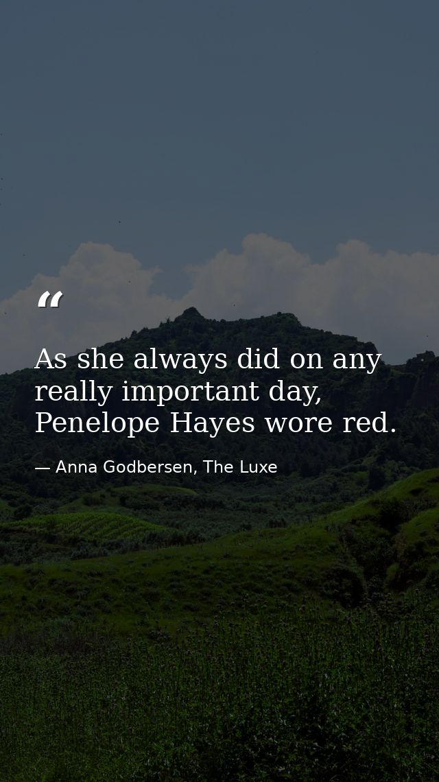 As she always did on any really important day, Penelope Hayes wore red. — Anna Godbersen, The Luxe