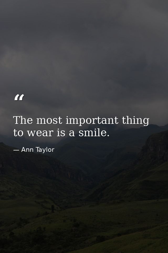 The most important thing to wear is a smile. — Ann Taylor