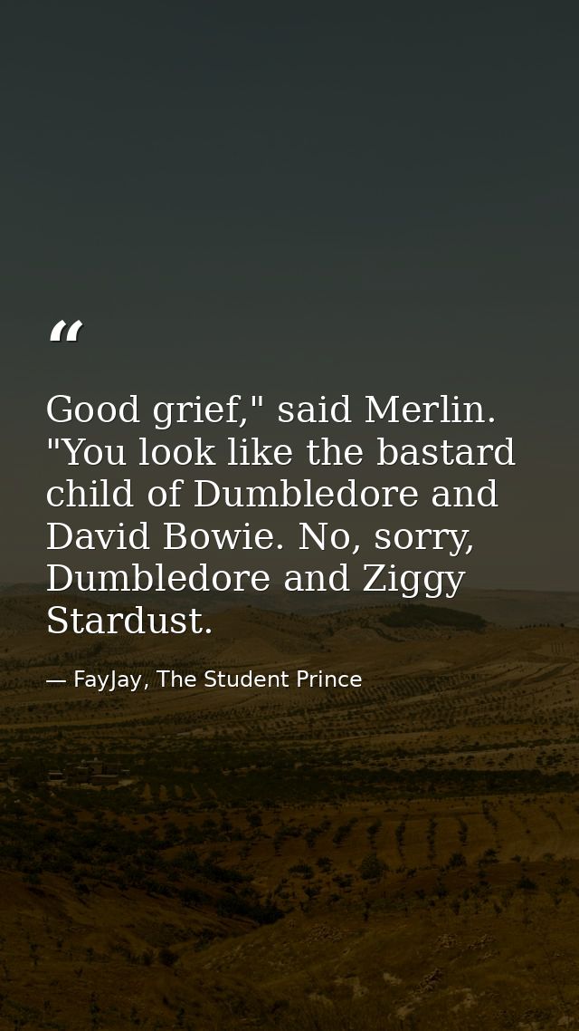Good grief," said Merlin. "You look like the bastard child of Dumbledore and David Bowie. No, sorry, Dumbledore and Zigg — FayJay, The Student Prince