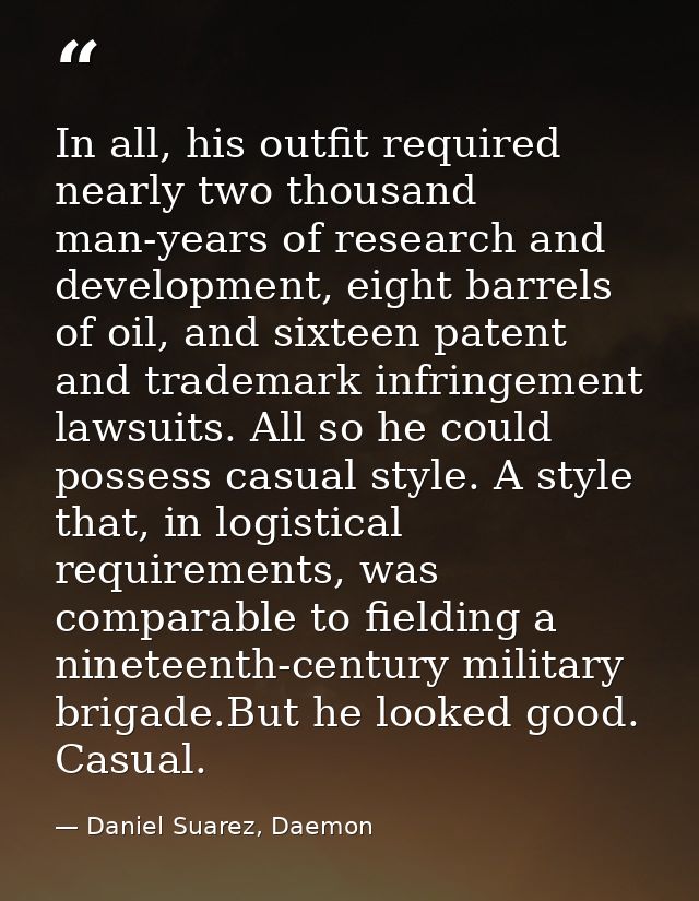 In all, his outfit required nearly two thousand man-years of research and development, eight barrels of oil, and sixteen — Daniel Suarez, Daemon
