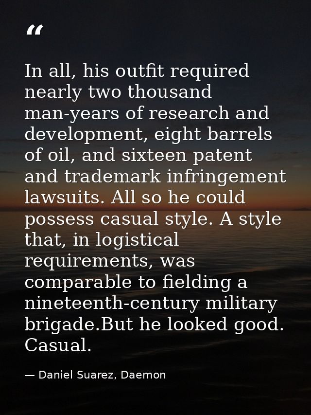 In all, his outfit required nearly two thousand man-years of research and development, eight barrels of oil, and sixteen — Daniel Suarez, Daemon