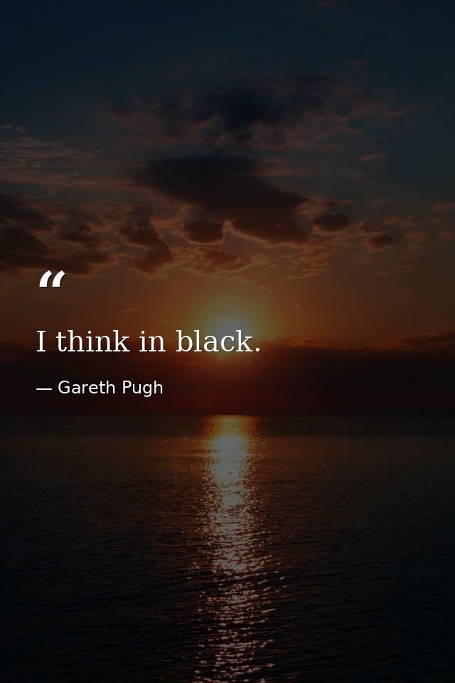 I think in black. — Gareth Pugh