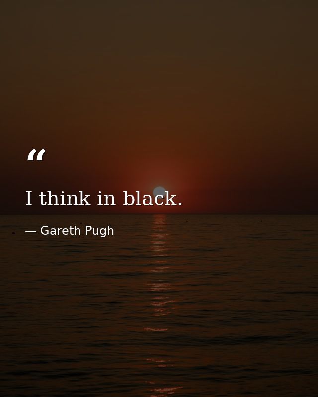 I think in black. — Gareth Pugh