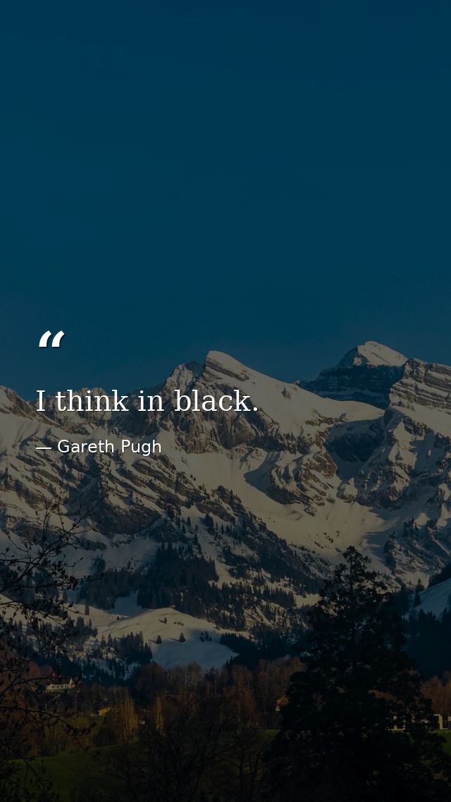 I think in black. — Gareth Pugh