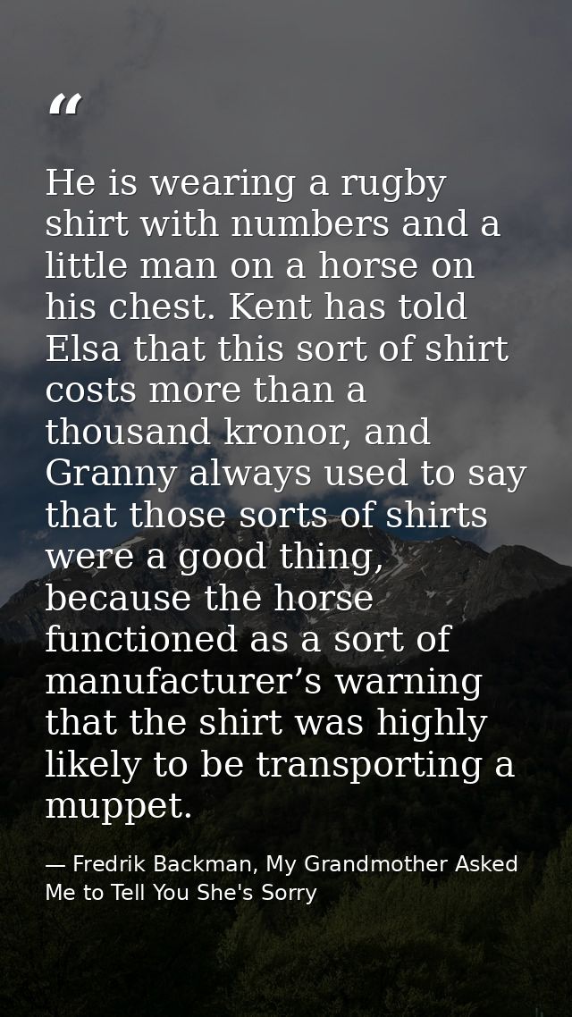 He is wearing a rugby shirt with numbers and a little man on a horse on his chest. Kent has told Elsa that this sort of  — Fredrik Backman, My Grandmother Asked Me to Tell You She's Sorry