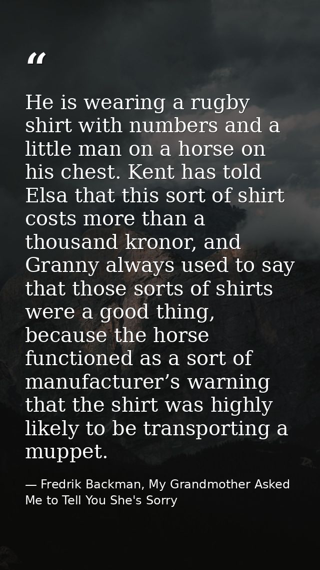 He is wearing a rugby shirt with numbers and a little man on a horse on his chest. Kent has told Elsa that this sort of  — Fredrik Backman, My Grandmother Asked Me to Tell You She's Sorry