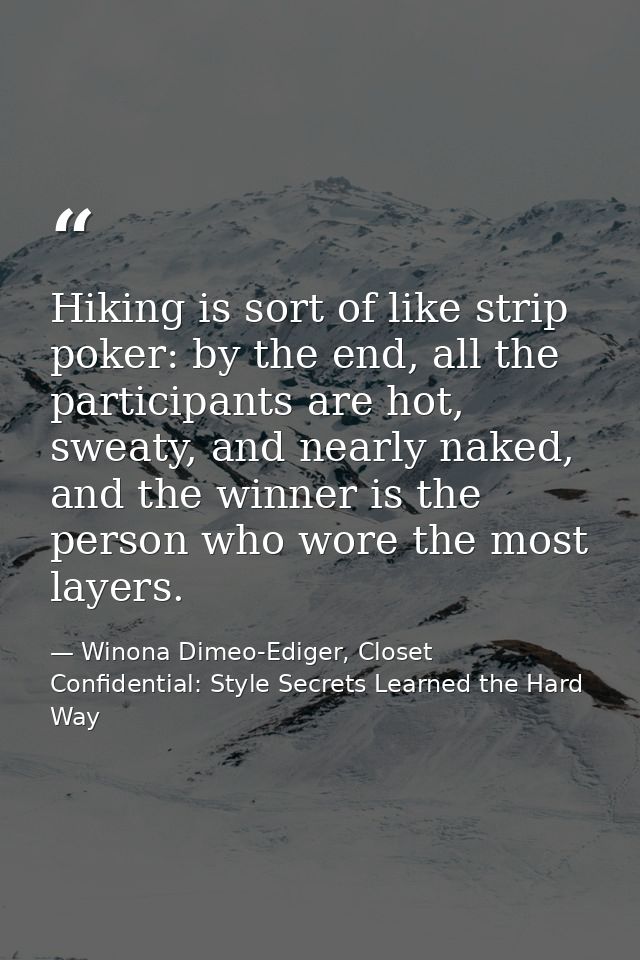 Hiking is sort of like strip poker: by the end, all the participants are hot, sweaty, and nearly naked, and the winner i — Winona Dimeo-Ediger, Closet Confidential: Style Secrets Learned the Hard Way