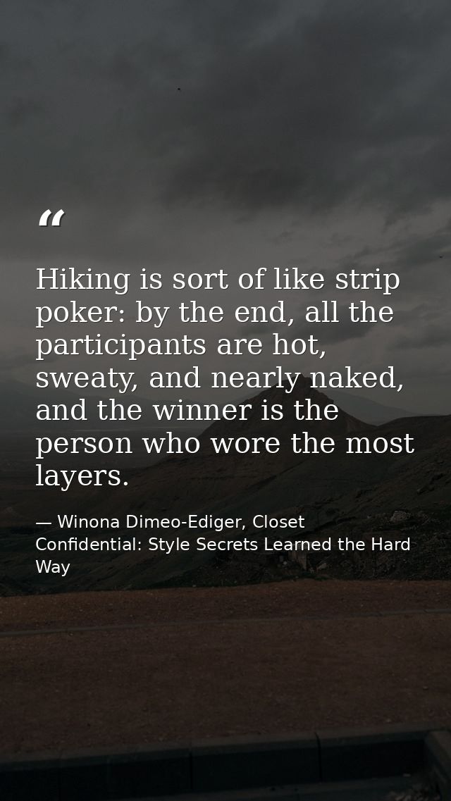 Hiking is sort of like strip poker: by the end, all the participants are hot, sweaty, and nearly naked, and the winner i — Winona Dimeo-Ediger, Closet Confidential: Style Secrets Learned the Hard Way