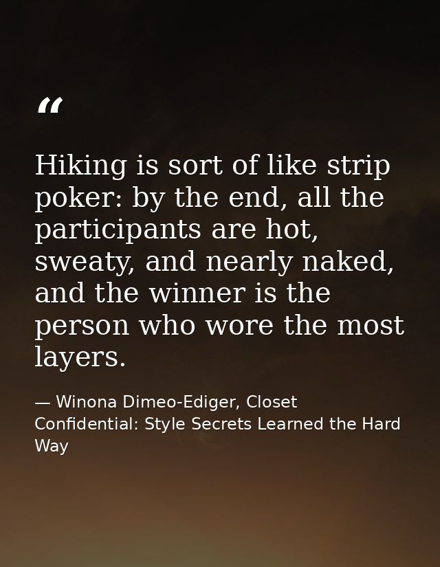 Hiking is sort of like strip poker: by the end, all the participants are hot, sweaty, and nearly naked, and the winner i — Winona Dimeo-Ediger, Closet Confidential: Style Secrets Learned the Hard Way