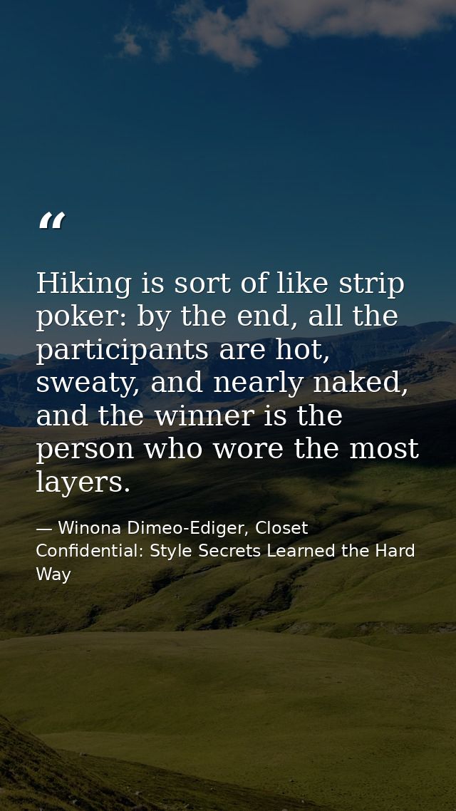 Hiking is sort of like strip poker: by the end, all the participants are hot, sweaty, and nearly naked, and the winner i — Winona Dimeo-Ediger, Closet Confidential: Style Secrets Learned the Hard Way
