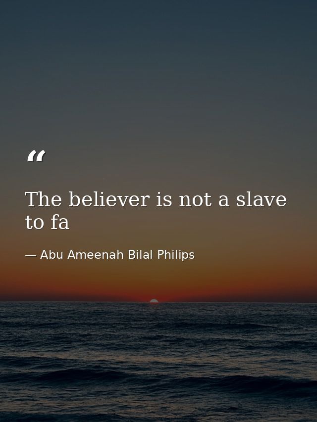 The believer is not a slave to fa — Abu Ameenah Bilal Philips